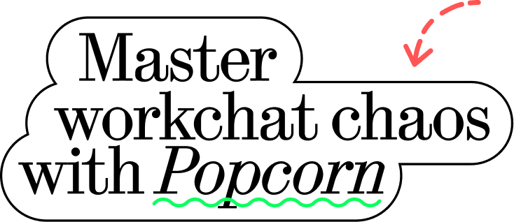Master workchat chaos with Popcorn